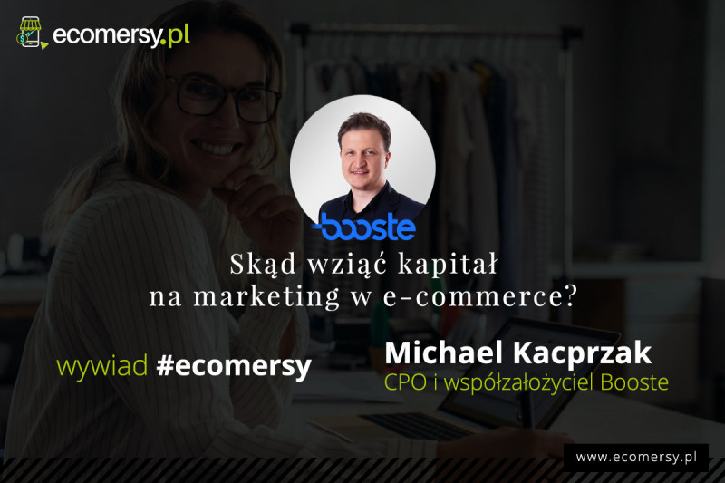 Skąd wziąć kapitał na marketing w e-commerce? Wywiad z Michaelem Kacprzakiem, CPO i współzałożycielem Booste