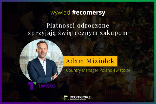 Płatności odroczone sprzyjają świątecznym zakupom. Wywiad z Adamem Miziołkiem, CM Twisto w Polsce