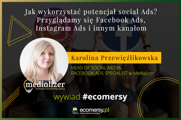 Jak wykorzystać potencjał social ads? - wywiad z Karoliną Przewięźlikowską, Head of Social Media & Facebook Ads Specialist w Medializer