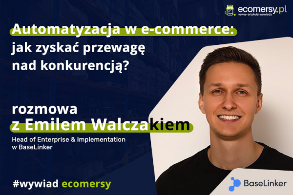 Automatyzacja w e-commerce: jak zyskać przewagę nad konkurencją? Rozmowa z Emilem Walczakiem, Head of Enterprise & Implementation w BaseLinker