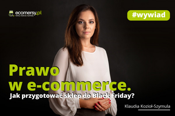 Prawo w e-commerce. Jak przygotować sklep do Black Friday? Rozmowa z Klaudią Kozioł-Szymulą, Managing Associate w Kancelarii DKLAW